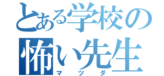 とある学校の怖い先生（マツダ）