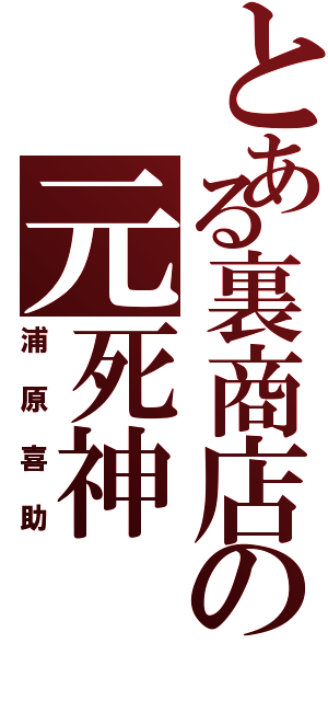 とある裏商店の元死神（浦原喜助）