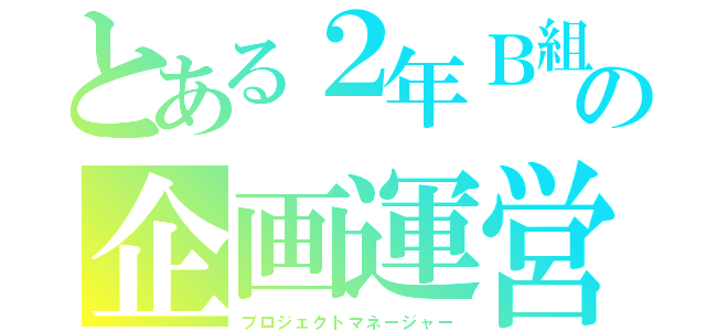 とある２年Ｂ組の企画運営係（プロジェクトマネージャー）