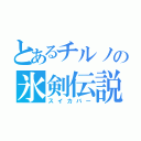 とあるチルノの氷剣伝説（スイカバー）