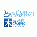 とある島根の木次線（ローカル線）