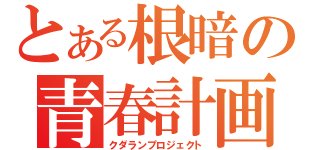 とある根暗の青春計画（クダランプロジェクト）