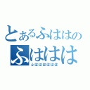 とあるふははのふはははは（ふはははははは）