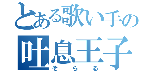 とある歌い手の吐息王子（そらる）