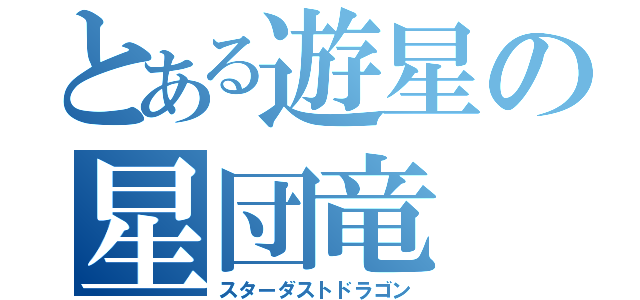 とある遊星の星団竜（スターダストドラゴン）