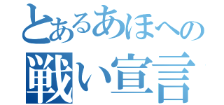 とあるあほへの戦い宣言（）