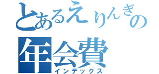 とあるえりんぎの年会費（インデックス）