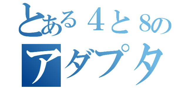 とある４と８のアダプター（）