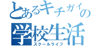 とあるキチガイの学校生活（スクールライフ）