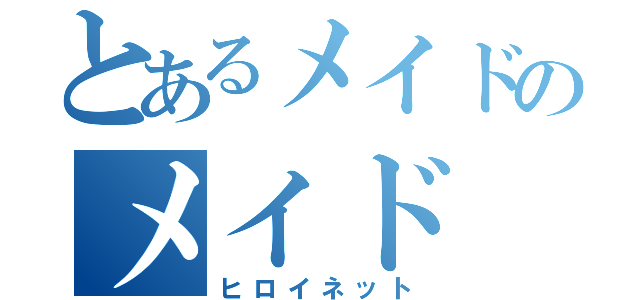 とあるメイドのメイド（ヒロイネット）