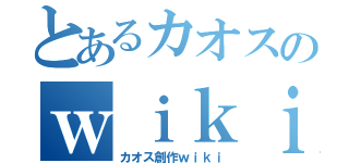 とあるカオスのｗｉｋｉ（カオス創作ｗｉｋｉ）