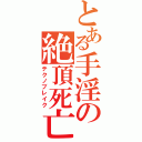 とある手淫の絶頂死亡（テクノブレイク）