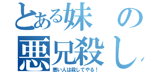 とある妹の悪兄殺し（悪い人は殺してやる！）