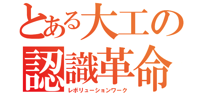 とある大工の認識革命（レボリューションワーク）