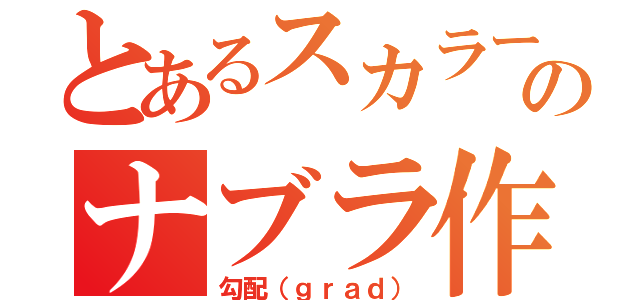 とあるスカラー関数のナブラ作用（勾配（ｇｒａｄ））