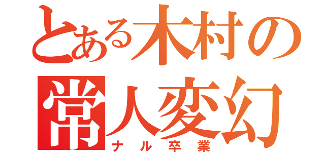 とある木村の常人変幻（ナル卒業）