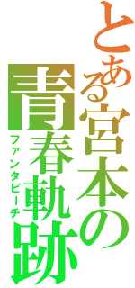 とある宮本の青春軌跡（ファンタピーチ）