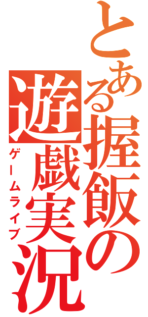 とある握飯の遊戯実況（ゲームライブ）