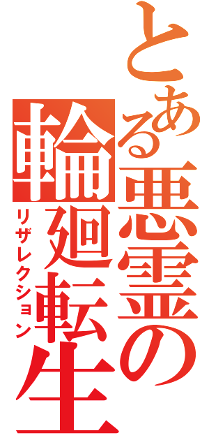 とある悪霊の輪廻転生（リザレクション）