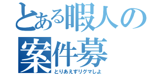 とある暇人の案件募（とりあえずリグマしよ）