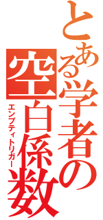 とある学者の空白係数（エンプティトリガー）