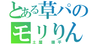 とある草パのモリりん（土屋 順平）