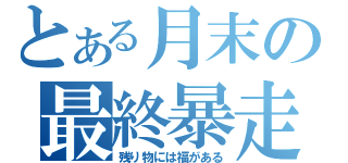 とある月末の最終暴走（残り物には福がある）