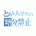 とある大学生の糖分禁止（インデックス）