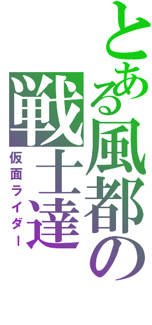 とある風都の戦士達（仮面ライダー）