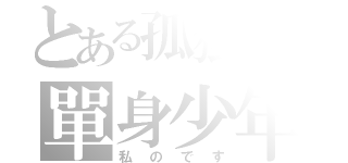 とある孤独なの單身少年（私のです）