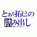 とある拓巳の踏み出し（スタートライン）