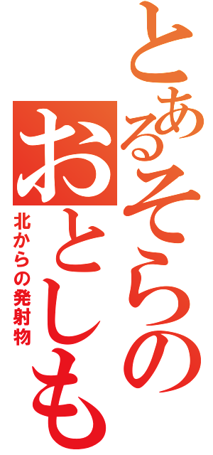 とあるそらのおとしもの（北からの発射物）