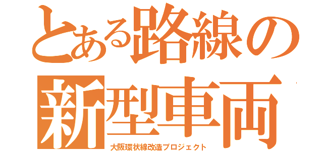 とある路線の新型車両（大阪環状線改造プロジェクト）