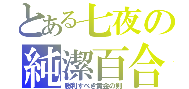 とある七夜の純潔百合（勝利すべき黄金の剣）