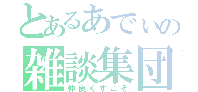 とあるあでぃの雑談集団（仲良くすごそ）