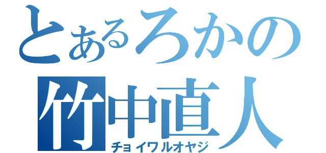 とあるろかの竹中直人（チョイワルオヤジ）