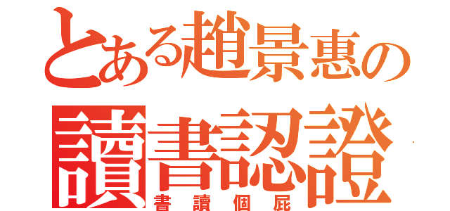 とある趙景惠の讀書認證（書讀個屁）