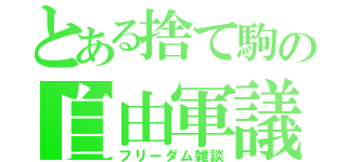 とある捨て駒の自由軍議（フリーダム雑談）