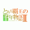 とある覇王の千年物語Ⅱ（ミレニアムストーリー）