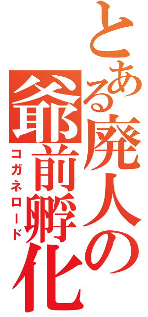 とある廃人の爺前孵化（コガネロード）