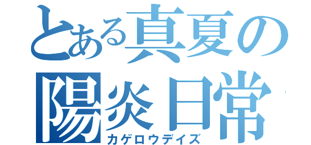 とある真夏の陽炎日常（カゲロウデイズ）