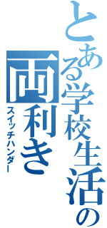 とある学校生活応援支部の両利き（スイッチハンダー）