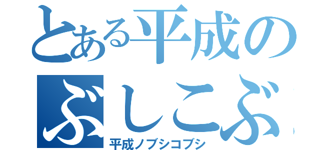 とある平成のぶしこぶし  （平成ノブシコブシ）