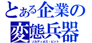 とある企業の変態兵器（ソルディオス・ビット）