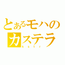 とあるモハのカステラ（ｋｓｔｒ）