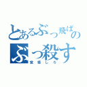 とあるぶっ飛ばすのぶっ殺す（覚悟しろ）