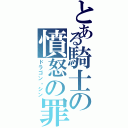 とある騎士の憤怒の罪（ドラゴン・シン）