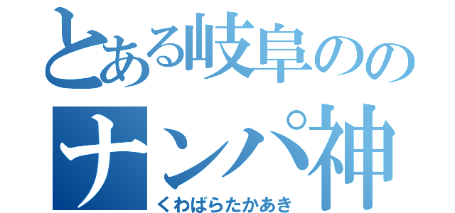 とある岐阜ののナンパ神（くわばらたかあき）