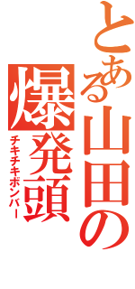 とある山田の爆発頭（チキチキボンバー）