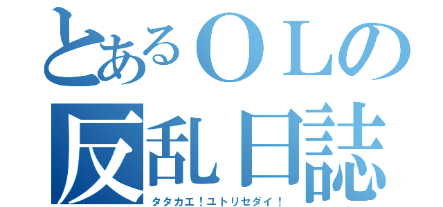 とあるＯＬの反乱日誌（タタカエ！ユトリセダイ！）